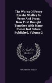 The Works Of Percy Bysshe Shelley In Verse And Prose, Now First Brought Together With Many Pieces Not Before Published, Volume 2