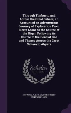 Through Timbuctu and Across the Great Sahara; an Account of an Adventurous Journey of Exploration From Sierra Leone to the Source of the Niger, Following its Course to the Bend at Gao and Thence Across the Great Sahara to Algiers - Haywood, A H W