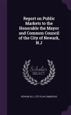 Report on Public Markets to the Honorable the Mayor and Common Council of the City of Newark, N.J