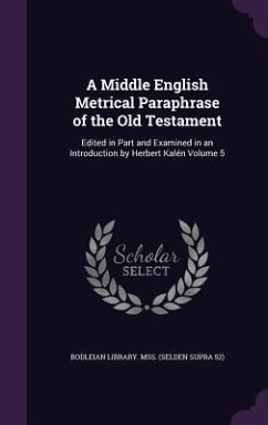 A Middle English Metrical Paraphrase of the Old Testament: Edited in Part and Examined in an Introduction by Herbert Kalén Volume 5