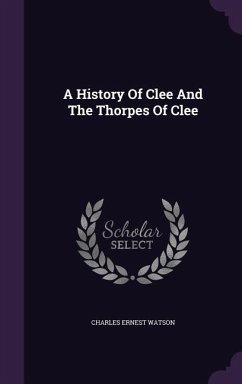 A History Of Clee And The Thorpes Of Clee - Watson, Charles Ernest