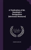 A Vindication of Mr. Randolph's Resignation [electronic Resource]