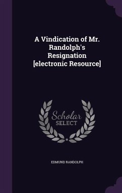 A Vindication of Mr. Randolph's Resignation [electronic Resource] - Randolph, Edmund