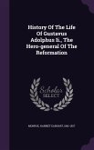 History Of The Life Of Gustavus Adolphus Ii., The Hero-general Of The Reformation
