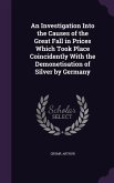 An Investigation Into the Causes of the Great Fall in Prices Which Took Place Coincidently With the Demonetisation of Silver by Germany