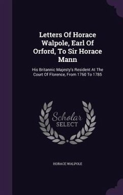 Letters Of Horace Walpole, Earl Of Orford, To Sir Horace Mann - Walpole, Horace