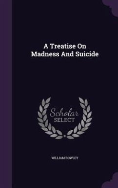 A Treatise On Madness And Suicide - Rowley, William