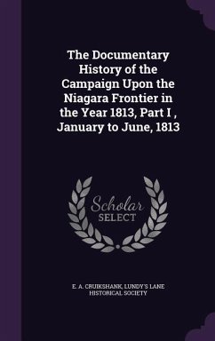 The Documentary History of the Campaign Upon the Niagara Frontier in the Year 1813, Part I, January to June, 1813 - Cruikshank, E A