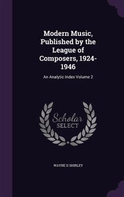 Modern Music, Published by the League of Composers, 1924-1946: An Analytic Index Volume 2 - Shirley, Wayne D.