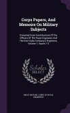 Corps Papers, And Memoirs On Military Subjects: Compiled From Contributions Of The Officers Of The Royal Engineers And The East India Company's Engine