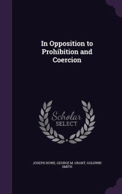 In Opposition to Prohibition and Coercion - Howe, Joseph; Grant, George M; Smith, Goldwin