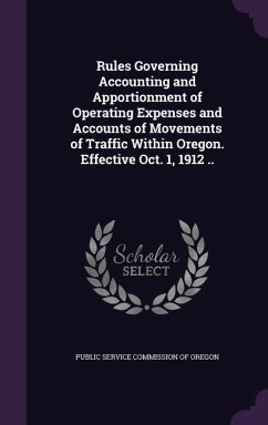 Rules Governing Accounting and Apportionment of Operating Expenses and Accounts of Movements of Traffic Within Oregon. Effective Oct. 1, 1912 ..