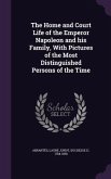 The Home and Court Life of the Emperor Napoleon and his Family, With Pictures of the Most Distinguished Persons of the Time