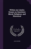 Within our Limits; Essays on Questions Moral, Religious, and Historical