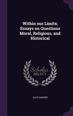 Within our Limits; Essays on Questions Moral, Religious, and Historical - Gardner, Alice