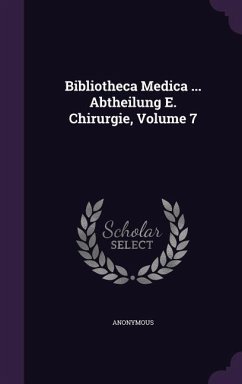 Bibliotheca Medica ... Abtheilung E. Chirurgie, Volume 7 - Anonymous