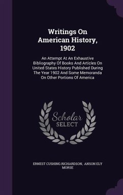 Writings On American History, 1902: An Attempt At An Exhaustive Bibliography Of Books And Articles On United States History Published During The Year - Richardson, Ernest Cushing