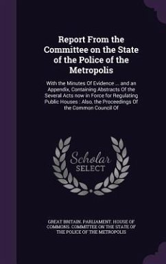 Report From the Committee on the State of the Police of the Metropolis: With the Minutes Of Evidence ... and an Appendix, Containing Abstracts Of the