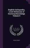 English Cyclopaedia, a new Dictionary of Universal Knowledge Volume 5