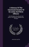 A History Of The Cincinnati Society Of Ex-army And Navy Officers: With The Name, Army Record, And Rank Of The Members, Alphabetically Arranged