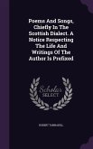 Poems And Songs, Chiefly In The Scottish Dialect. A Notice Respecting The Life And Writings Of The Author Is Prefixed