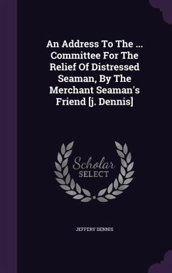 An Address To The ... Committee For The Relief Of Distressed Seaman, By The Merchant Seaman's Friend [j. Dennis] - Dennis, Jeffery