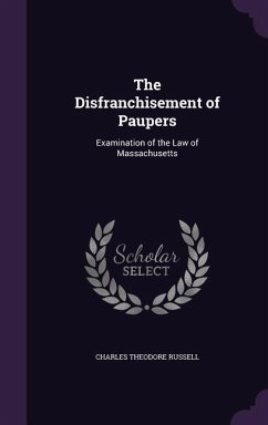 The Disfranchisement of Paupers: Examination of the Law of Massachusetts - Russell, Charles Theodore