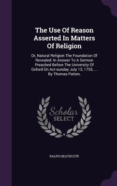 The Use Of Reason Asserted In Matters Of Religion - Heathcote, Ralph