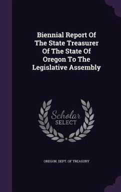 Biennial Report Of The State Treasurer Of The State Of Oregon To The Legislative Assembly