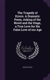 The Tragedy of Errors. A Dramatic Poem, Asking of the Novel and the Stage, a True Love for the False Love of our Age