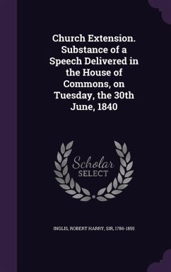 Church Extension. Substance of a Speech Delivered in the House of Commons, on Tuesday, the 30th June, 1840 - Inglis, Robert Harry