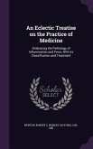 An Eclectic Treatise on the Practice of Medicine: Embracing the Pathology of Inflammation and Fever, With its Classification and Treatment