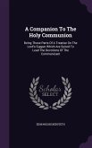 A Companion To The Holy Communion: Being Those Parts Of A Treatise On The Lord's Supper Which Are Suited To Lead The Devotions Of The Communicant