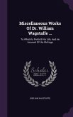 Miscellaneous Works Of Dr. William Wagstaffe ...: To Which Is Prefix'd His Life, And An Account Of His Writings