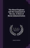 The Naval Engineer and the Command of the sea. A Story of Naval Administration
