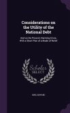 Considerations on the Utility of the National Debt: And on the Present Alarming Crisis, With a Short Plan of a Mode of Relief