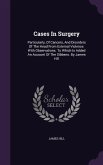 Cases In Surgery: Particularly, Of Cancers, And Disorders Of The Head From External Violence. With Observations. To Which Is Added An Ac
