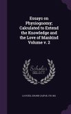 Essays on Physiognomy; Calculated to Extend the Knowledge and the Love of Mankind Volume v. 2