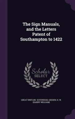 The Sign Manuals, and the Letters Patent of Southampton to 1422 - Sovereign, Great Britain; Gidden, H. W.
