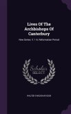 Lives Of The Archbishops Of Canterbury: New Series. V. 1-6. Reformation Period