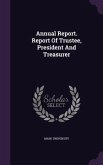 Annual Report. Report Of Trustee, President And Treasurer