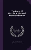The House Of Morville; A Historical Drama In Five Acts