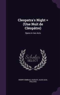 Cleopatra's Night = (Une Nuit de Cléopâtre): Opera in two Acts - Hadley, Henry Kimball; Pollock, Alice Leal