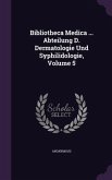 Bibliotheca Medica ... Abteilung D. Dermatologie Und Syphilidologie, Volume 5