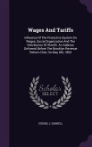 Wages And Tariffs: Influence Of The Protective System On Wages, Social Organization And The Distribution Of Wealth. An Address Delivered