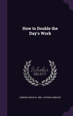 How to Double the Day's Work - Lennon, Philip W