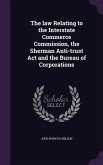 The law Relating to the Interstate Commerce Commission, the Sherman Anti-trust Act and the Bureau of Corporations