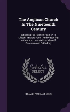 The Anglican Church In The Nineteenth Century: Indicating Her Relative Position To Dissent In Every Form: And Presenting A Clear And Unprejudiced View - Uhden, Hermann Ferdinand