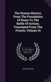 The Roman History, From The Foundation Of Rome To The Battle Of Actium. Translated From The French, Volume 14