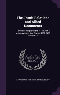 The Jesuit Relations and Allied Documents: Travels and Explorations of the Jesuit Missionaries in New France, 1610-1791 Volume 24 - Thwaites, Reuben Gold; Jesuits, Jesuits